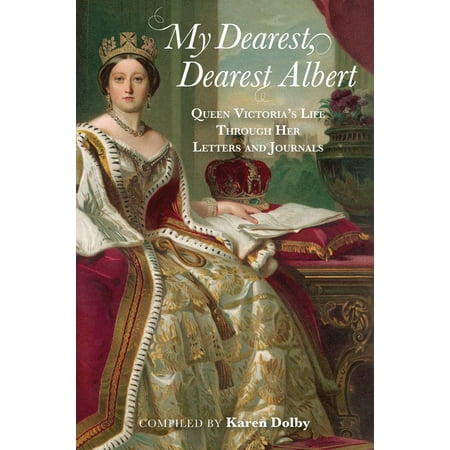 - My Dearest, Dearest Albert : Queen Victoria's Life Through Her Letters and Journals