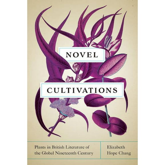 Under the Sign of Nature: Explorations in Environmental Humanities: Novel Cultivations : Plants in British Literature of the Global Nineteenth Century (Hardcover)