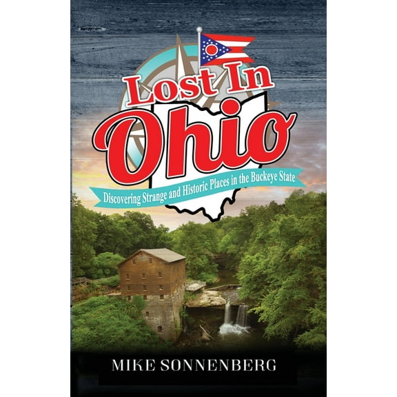 Lost In Ohio: Discovering Strange and Historic Places in the Buckeye State, (Paperback)