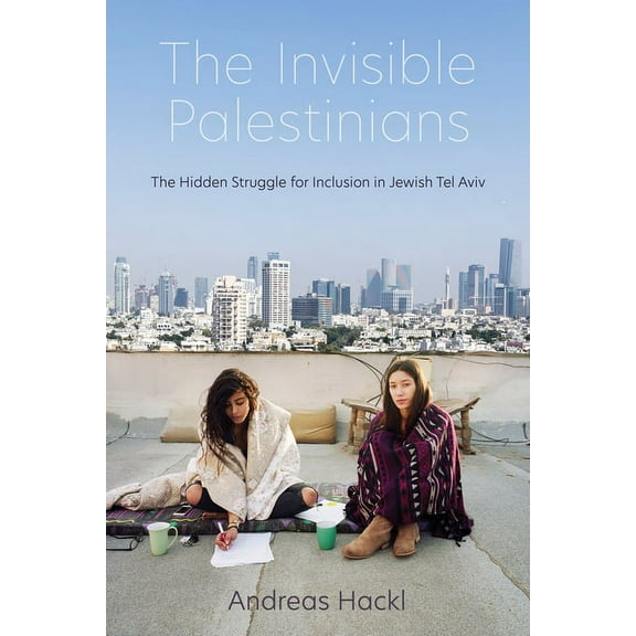 Public Cultures of the Middle East and N The Invisible Palestinians: The Hidden Struggle for Inclusion in Jewish Tel Aviv, (Paperback)