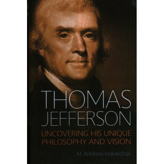 Thomas Jefferson : Uncovering His Unique Philosophy and Vision (Hardcover)