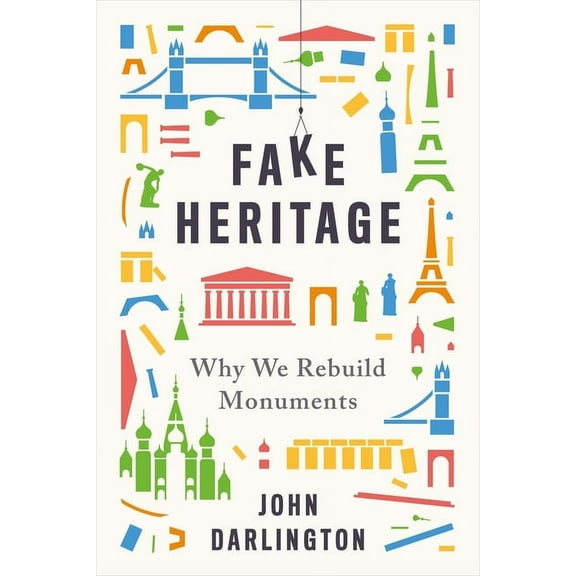 Fake Heritage : Why We Rebuild Monuments (Hardcover)