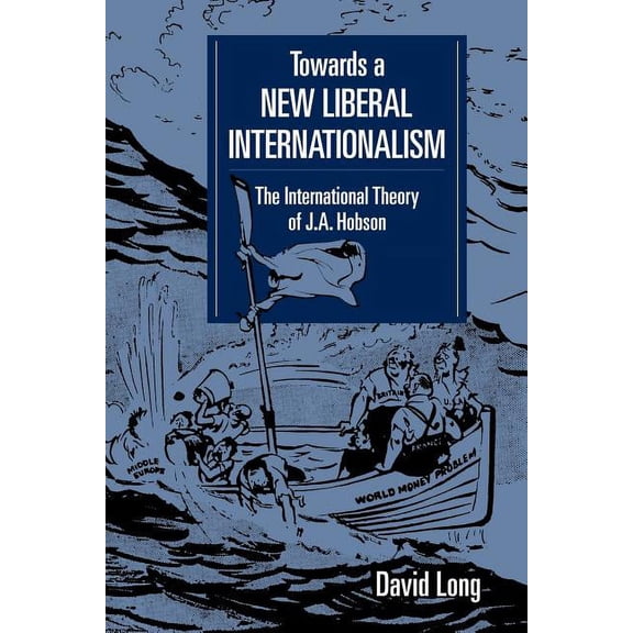 Lse Monographs in International Studies Towards a New Liberal Internationalism: The International Theory of J. A. Hobson, (Paperback)