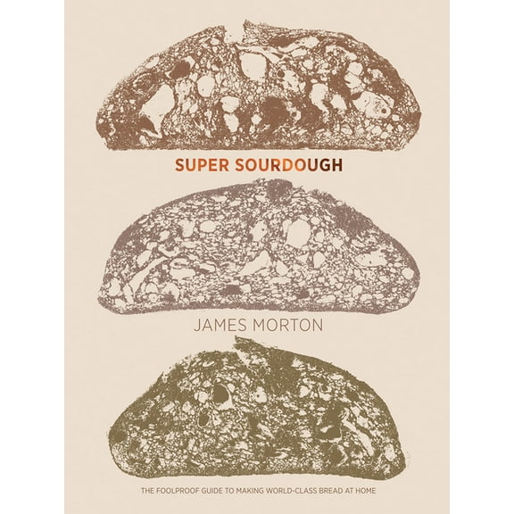 Super Sourdough: The Foolproof Guide to Making World-Class Bread at Home, (Hardcover)