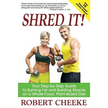 Shred It! : Your Step-By-Step Guide to Burning Fat and Building Muscle on a Whole-Food, Plant-Based