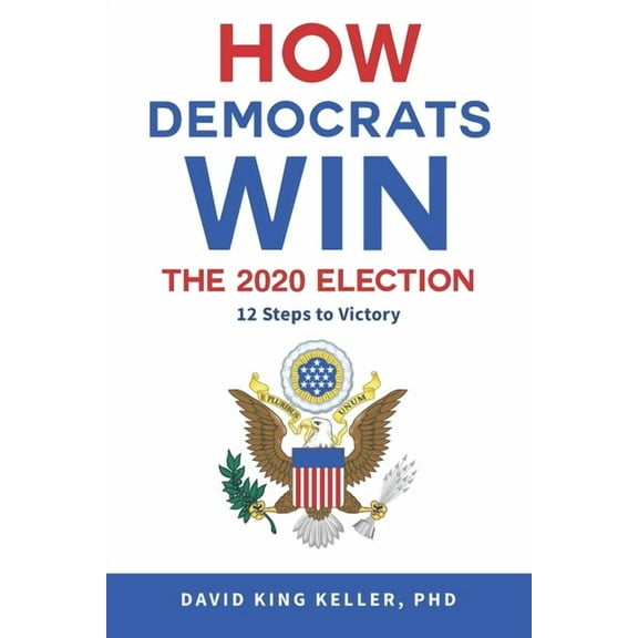 How Democrats Win The 2020 Election: 12 Steps To Victory (Paperback)