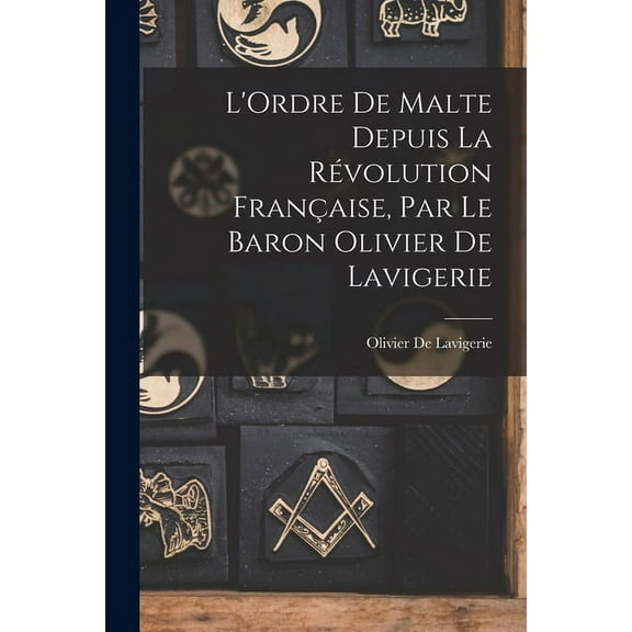 L'Ordre De Malte Depuis La Révolution Française, Par Le Baron Olivier De Lavigerie (Paperback)