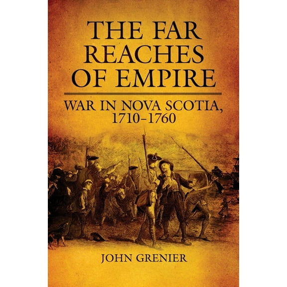 Campaigns and Commanders The Far Reaches of Empire: War in Nova Scotia, 1710-1760 Volume 16, Book 16, (Hardcover)