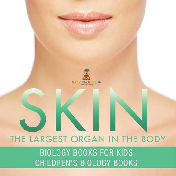 Skin: The Largest Organ In The Body - Biology Books for Kids Children's Biology Books, (Paperback)
