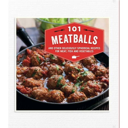 101 Meatballs : and other deliciously spherical recipes for meat, fish and