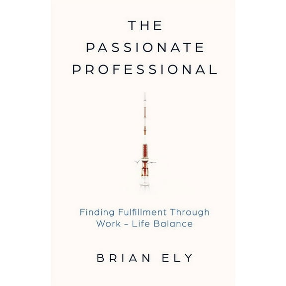 The Passionate Professional: Finding Fulfillment through Work-Life Balance, (Paperback)