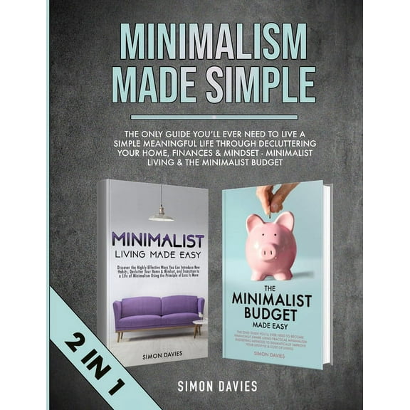 Minimalism Made Simple: The Only Guide You'll Ever Need To Live A Simple Meaningful Life Through Decluttering Your , (Paperback)