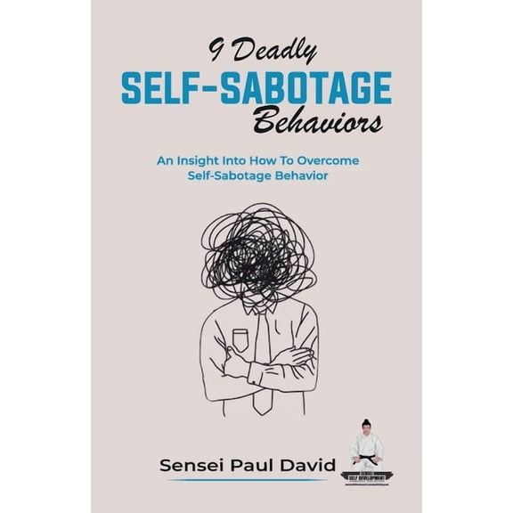 Sensei Self Development 9 Deadly Self-Sabotage Behaviors: An Insight Into How To Overcome Self-Sabotaging Behaviors, (Paperback)