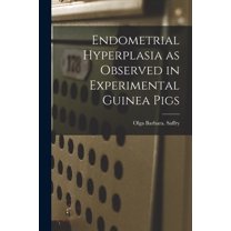 Endometrial Hyperplasia as Observed in Experimental Guinea Pigs, (Paperback)