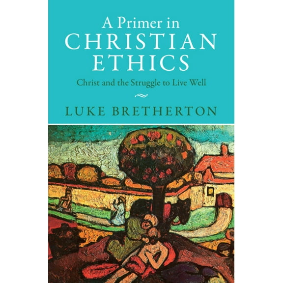 A Primer in Christian Ethics: Christ and the Struggle to Live Well, (Hardcover)