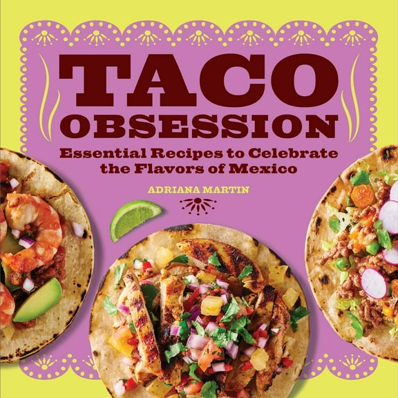 Taco Obsession : Essential Recipes to Celebrate the Flavors of Mexico (Paperback)