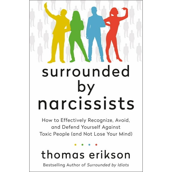 Surrounded by Narcissists: How to Effectively Recognize, Avoid, and Defend Yourself Against Toxic People (and Not Lose Your Mind) [the Surrounded by Idiots Series] (Hardcover)