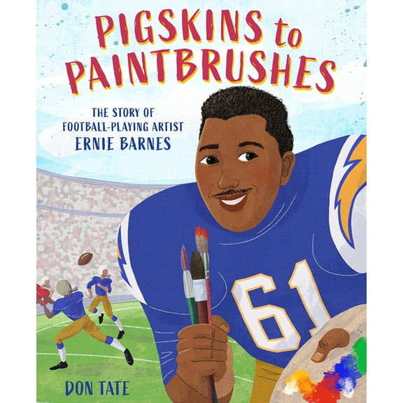 Pigskins to Paintbrushes: The Story of Football-Playing Artist Ernie Barnes, (Hardcover)