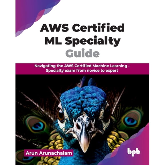 AWS Certified ML Specialty Guide: Navigating the AWS Certified Machine Learning - Specialty exam from novice to expert (, (Paperback)