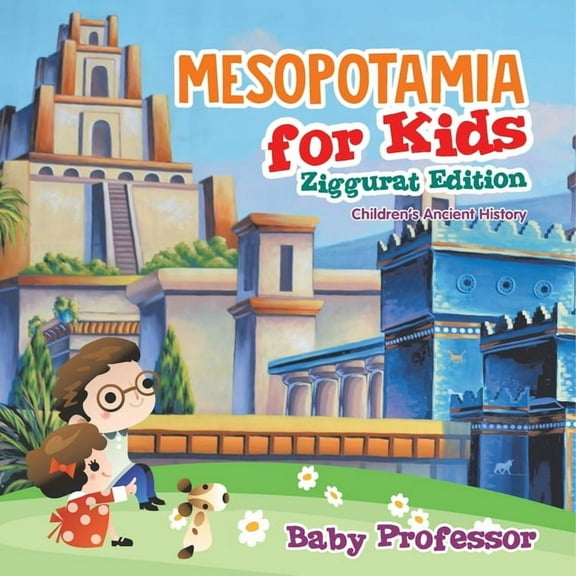 Mesopotamia for Kids - Ziggurat Edition Children's Ancient History, (Paperback)