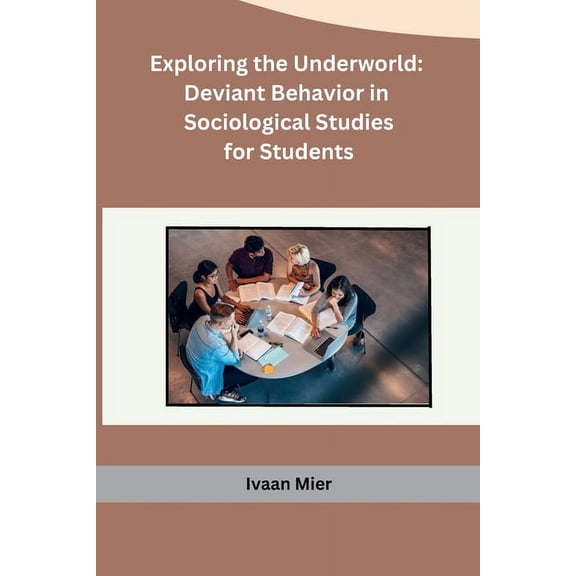 Exploring the Underworld: Deviant Behavior in Sociological Studies for Students, (Paperback)