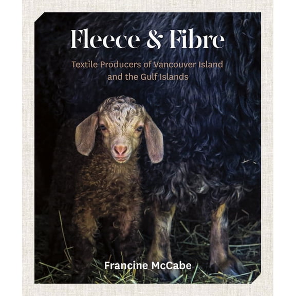 Fleece and Fibre: Textile Producers of Vancouver Island and the Gulf Islands, (Paperback)