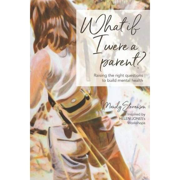 What if I were a parent? : Raising the right questions to build mental health (Paperback)