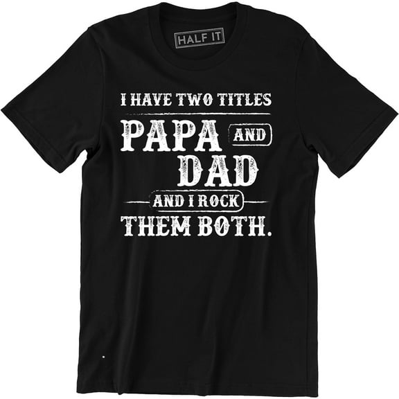 Fathers Day Gift I Have Two Titles Dad and Papa Funny Men's Gift T-Shirt