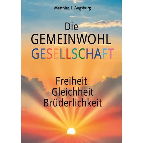Die GEMEINWOHL GESELLSCHAFT: Freiheit Gleichheit BrÃ¼derlichkeit, (Paperback)