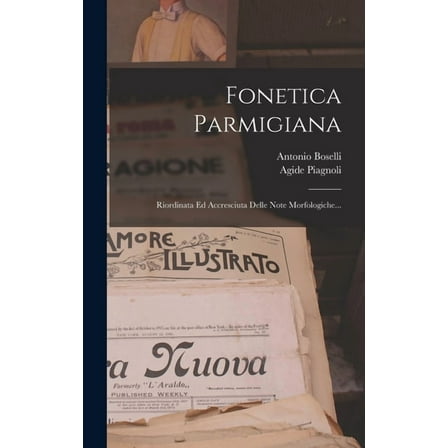 Fonetica Parmigiana: Riordinata Ed Accresciuta Delle Note Morfologiche..., (Hardcover)