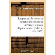 Rapport Sur La Ncessit Urgente de Construire  Poitiers Un Asile Dpartemental d'Alins : Prsent  M. Le Prfet de la Vienne (Paperback)