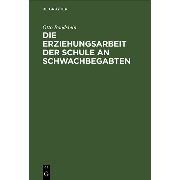 Die Erziehungsarbeit Der Schule an Schwachbegabten: Erfahrungen Und Ratschläge Für Lehrende, Eltern Und Behörden, (Hardcover)