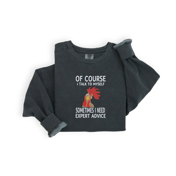 Of Course I Talk To Myself Sometimes I Need Expert Advice Embroidered Sweatshirt, Comfort Color Funny Chicken Shirt, Chicken Crazy