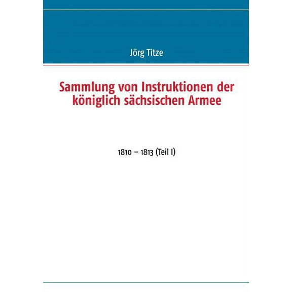 Sammlung von Instruktionen der königlich sächsischen Armee: 1810 - 1813 (Teil I), (Paperback)