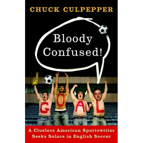 Bloody Confused! : A Clueless American Sportswriter Seeks Solace in English Soccer (Paperback)