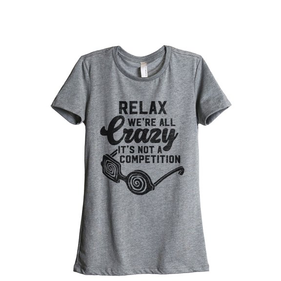 Relax, We're All Crazy It's Not A Competition Women's Fashion Relaxed T-Shirt Tee Heather Gray Large