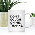 thumbnail image 2 of CTDream Funny Self Isolation Social Distancing 11oz. Ceramic Coffee Tea Mug Gift, Don't Cough On Me Thanks., 1-Pack, Birthday Christmas Stay at Home Gift Ideas, 2 of 7