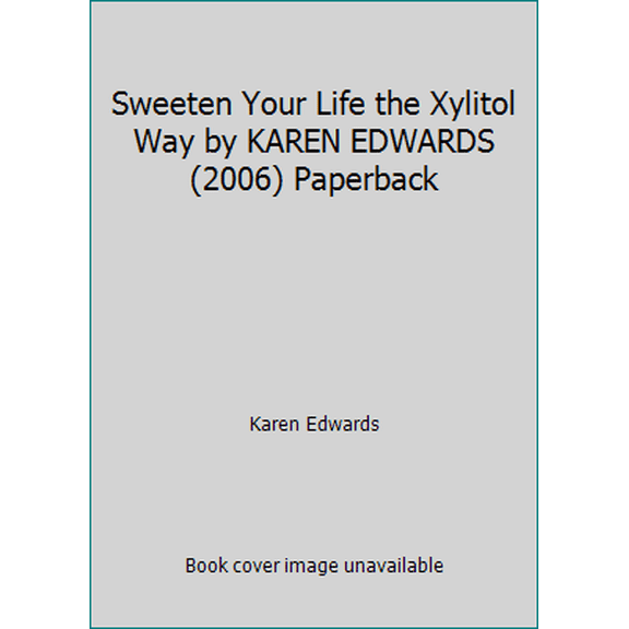 Pre-Owned Sweeten Your Life the Xylitol Way by KAREN EDWARDS (2006) Paperback (Paperback) 0974604534 9780974604534