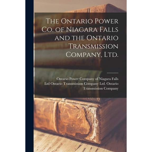 The Ontario Power Co. of Niagara Falls and the Ontario Transmission Company, Ltd. Paperback 1014733928 9781014733924 Ontario Power Company of Niagara Falls