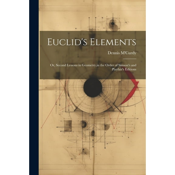 Euclid's Elements: Or, Second Lessons in Geometry, in the Order of Simson's and Playfair's Editions (Paperback)