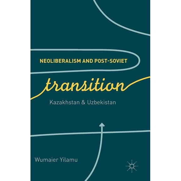 Neoliberalism and Post-Soviet Transition: Kazakhstan and Uzbekistan, (Hardcover)