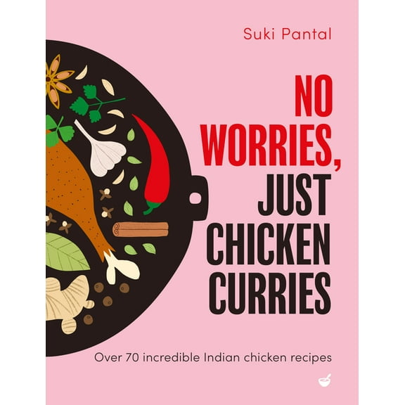 No Worries, Just Chicken Curries: Over 70 Incredible Indian Chicken Recipes, (Hardcover)