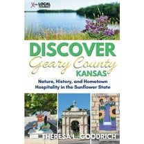 Discover Geary County, Kansas: Nature, History, and Hometown Hospitality in the Sunflower State, (Paperback)