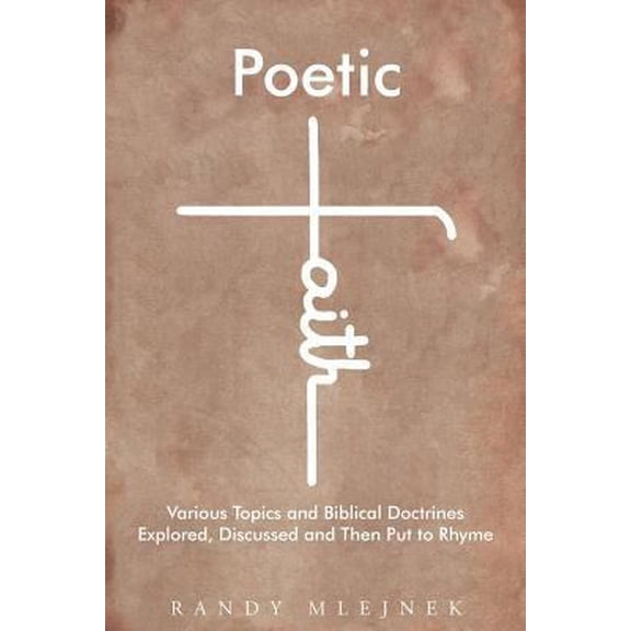 Pre-Owned Poetic Faith: Various Topics and Biblical Doctrines Explored, Discussed, and then Put to Rhyme (Paperback) 1635758394 9781635758399