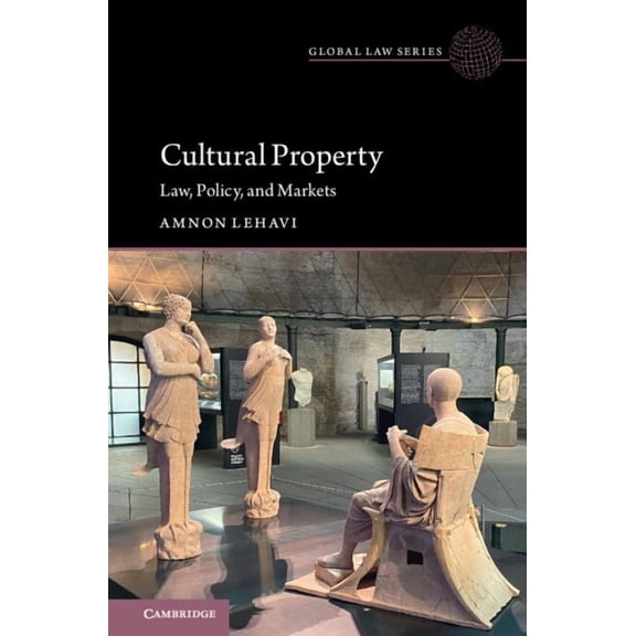 Global Law Cultural Property: Law, Policy, and Markets, (Hardcover)