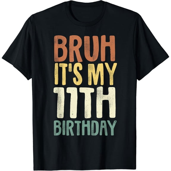 Bruh It's My 11th Birthday 11 Year Old Gifts Eleven BDay T-Shirt mens t shirt,black,women,funny,misfits,men,journey