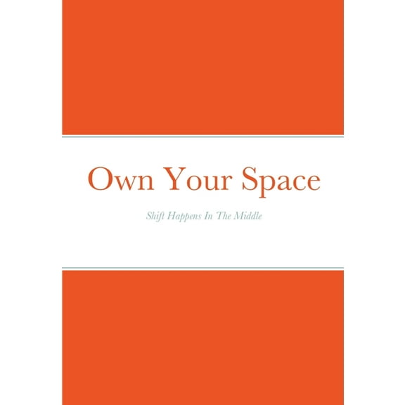 Own Your Space: Shift Happens In the Middle, (Paperback)