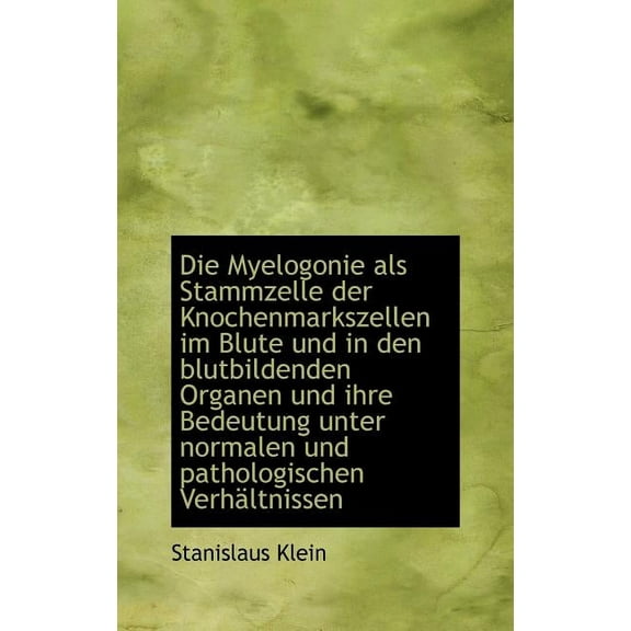 Die Myelogonie ALS Stammzelle Der Knochenmarkszellen Im Blute Und in Den Blutbildenden Organen Und I (Hardcover)