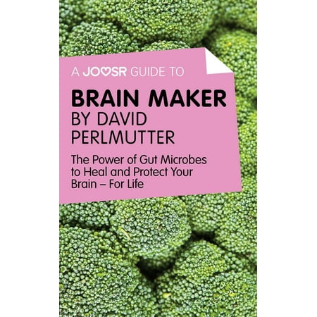 The Makers Diet A Joosr Guide to... Brain Maker by David Perlmutter: The Power of Gut Microbes to Heal and Protect Your Brain—For Life - eBook ()