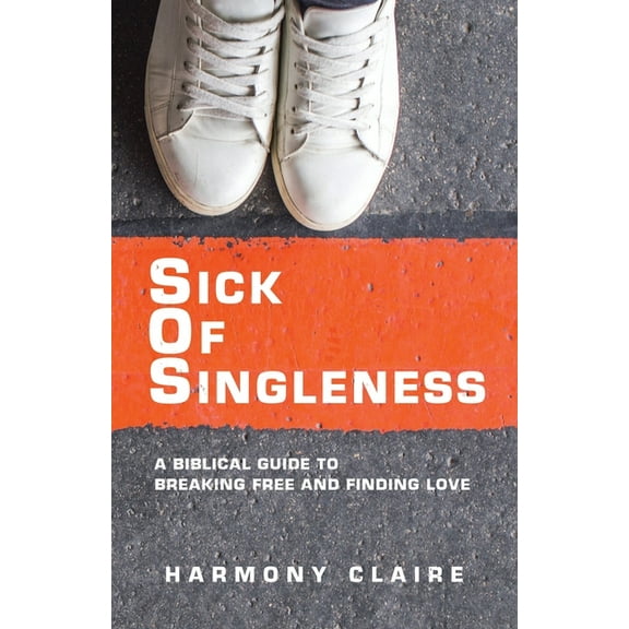 Sick of Singleness: A Biblical Guide to Breaking Free and Finding Love (Paperback)